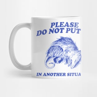 Please DO NOT Put Me in Another Situation, Funny Opossum Meme Shirt, Possum Playing Dead Mug